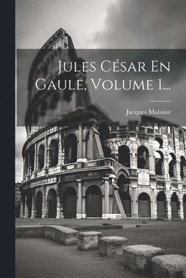 Jacques Maissiat - Jules César En Gaule, Volume 1..., Häftad. Tillgänglighet: Lägg i varukorg