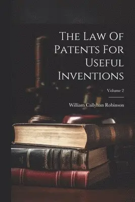 Law Of Patents For Useful Inventions; Volume 2