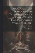 Apologiae Ii. Et Dialogus Cum Tryphone Judaeo, Cum Notis Et Emendationibus Styani Thirlbii...