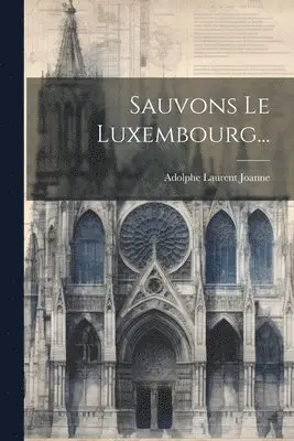 Adolphe Laurent Joanne - Sauvons Le Luxembourg..., Häftad. Tillgänglighet: Lägg i varukorg