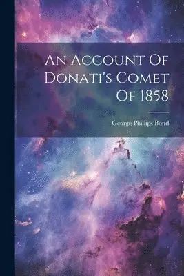 George Phillips Bond - Account Of Donati's Comet Of 1858, Häftad. Tillgänglighet: Lägg i varukorg