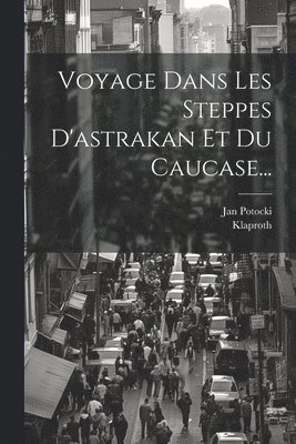 Jan Potocki, Klaproth - Voyage Dans Les Steppes D'astrakan Et Du Caucase..., Häftad