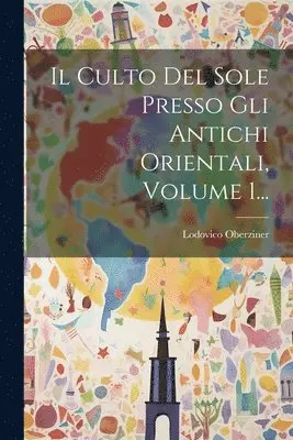 Lodovico Oberziner - Culto Del Sole Presso Gli Antichi Orientali, Volume 1..., Häftad. Tillgänglighet: Lägg i varukorg