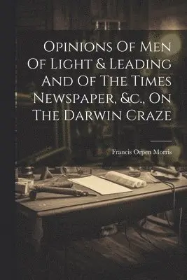 Francis Orpen Morris - Opinions Of Men Of Light & Leading And Of The Times Newspaper, &c., On The Darwin Craze, Häftad. Tillgänglighet: Lägg i varukorg