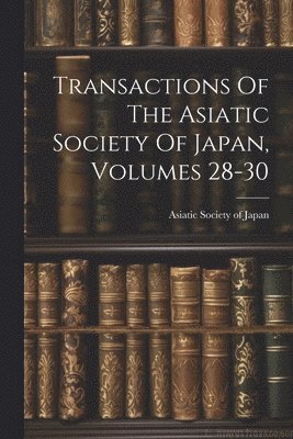 Asiatic Society Of Japan - Transactions Of The Asiatic Society Of Japan, Volumes 28-30, Häftad. Tillgänglighet: Lägg i varukorg