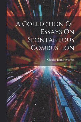 Charles John Hexamer - Collection Of Essays On Spontaneous Combustion, Häftad. Tillgänglighet: Lägg i varukorg