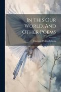 In This Our World, And Other Poems
