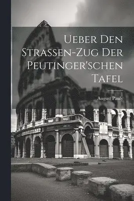 August Pauly - Ueber den Strassen-Zug der peutinger'schen Tafel, Häftad. Tillgänglighet: Lägg i varukorg