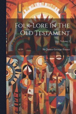 James George Frazer - Folk-lore In The Old Testament; Volume 2, Häftad