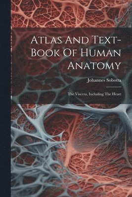 Johannes Sobotta - Atlas And Text-book Of Human Anatomy, Häftad