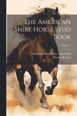 Charles Burgess, American Shire Horse Association - American Shire Horse Stud Book; Volume 2, Häftad. Tillgänglighet: Lägg i varukorg