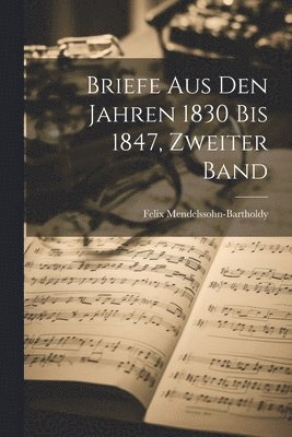 Felix Mendelssohn-Bartholdy - Briefe aus den Jahren 1830 bis 1847, Zweiter Band, Häftad