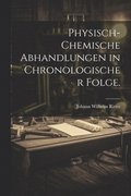 Physisch-chemische Abhandlungen in chronologischer Folge.