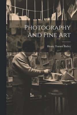 Henry Turner Bailey - Photography And Fine Art, Häftad. Tillgänglighet: Lägg i varukorg