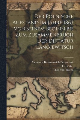 Thilo Von Trotha, C Gesket - Polnische Aufstand Im Jahre 1863 Von Seinem Beginn Bis Zum Zusammenbruch Der Diktatur Langiewitsch, Häftad