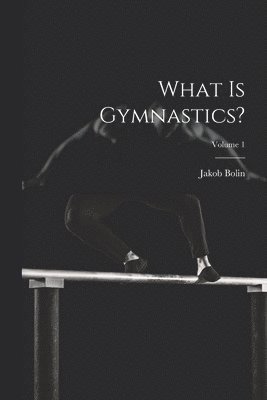 Jakob Bolin - What Is Gymnastics?; Volume 1, Häftad. Tillgänglighet: Lägg i varukorg