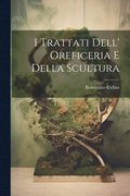 I Trattati Dell' Oreficeria E Della Scultura