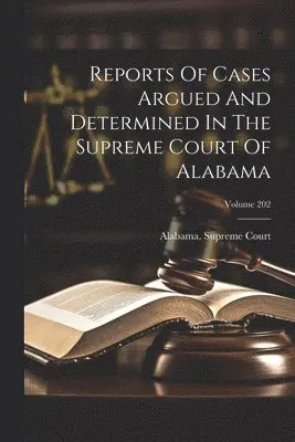 Reports Of Cases Argued And Determined In The Supreme Court Of Alabama; Volume 202