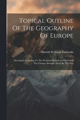Harold Wellman Fairbanks - Topical Outline Of The Geography Of Europe, Häftad. Tillgänglighet: Lägg i varukorg