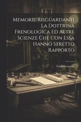 Luigi Ferrarese - Memorie Risguardanti La Dottrina Frenologica Ed Altre Scienze Che Con Essa Hanno Stretto Rapporto, Häftad. Tillgänglighet: Lägg i varukorg