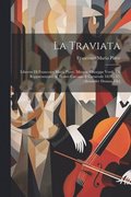 La Traviata: Libretto Di Francesco Maria Piave. Musica: Giuseppe Verdi. Da Rappresentarsi Al Teatro Carcano Il Carnevale 1856 - 57.