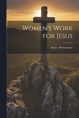 Annie Wittenmyer - Women's Work for Jesus, Häftad. Tillgänglighet: Lägg i varukorg
