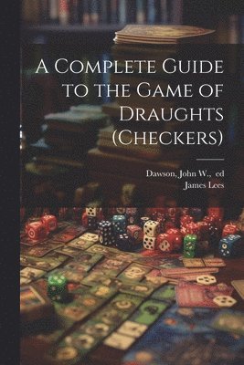 James D. Lees, John W. Ed Dawson - Complete Guide to the Game of Draughts (checkers), Häftad. Tillgänglighet: Lägg i varukorg