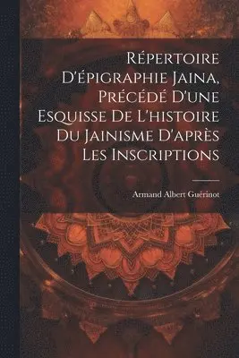 Armand Albert 1872- Guérinot - Répertoire d'épigraphie jaina, précédé d'une esquisse de l'histoire du jainisme d'après les inscriptions, Häftad. Tillgänglighet: Lägg i varukorg