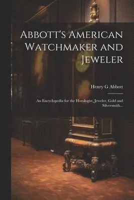 Henry G Abbott - Abbott's American Watchmaker and Jeweler, Häftad. Tillgänglighet: Lägg i varukorg
