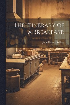 John Harvey 1852- Kellogg - Itinerary of a Breakfast;, Häftad. Tillgänglighet: Lägg i varukorg