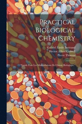 Gabriel Émile 1867- Bertrand, Pierre Thomas, Hector Alfred Colwell - Practical Biological Chemistry; "Guide Pour Les Manipulations De Chimie Biologique.", Häftad
