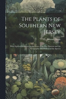 Witmer 1866-1939 Stone - Plants of Southern New Jersey; With Especial Reference to the Flora of the Pine Barrens and the Geographic Distribution of the Species, Häftad. Tillgänglighet: Lägg i varukorg