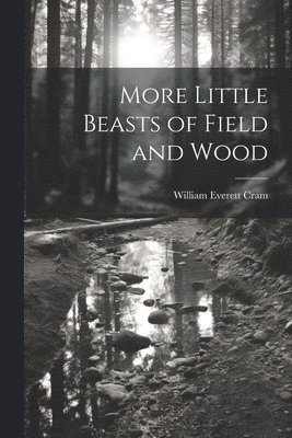 William Everett 1871-1947 Cram - More Little Beasts of Field and Wood, Häftad. Tillgänglighet: Lägg i varukorg