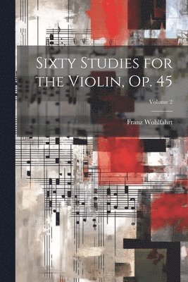 Franz Wohlfahrt - Sixty Studies for the Violin, Op. 45; Volume 2, Häftad