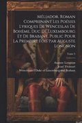 Mliador. Roman comprenant les posies lyriques de Wenceslas de Bohme, duc de Luxembourg et de Brabant, public pour la premere fois par Auguste Longnon; Tome 3