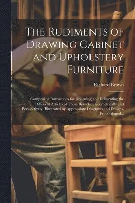 Rudiments of Drawing Cabinet and Upholstery Furniture