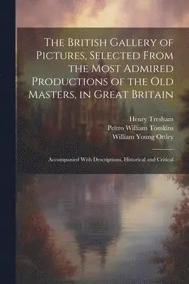 William Young 1771-1836 Ottley, Peltro William 1759-1840 Tomkins, Henry ?- Tresham - British Gallery of Pictures, Selected From the Most Admired Productions of the Old Masters, in Great Britain; Accompanied With Descriptions, Historical and Critical, Häftad. Tillgänglighet: Lägg i varukorg