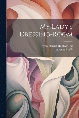 Baronne D. Staffe, Harriet Hubbard Ayer - My Lady's Dressing-room, Häftad. Tillgänglighet: Lägg i varukorg