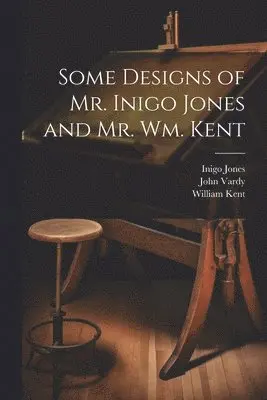 Inigo 1573-1652 Jones, William 1685-1748 Kent, John D. Vardy - Some Designs of Mr. Inigo Jones and Mr. Wm. Kent, Häftad. Tillgänglighet: Lägg i varukorg