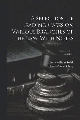 Selection of Leading Cases on Various Branches of the Law, With Notes; Volume 1