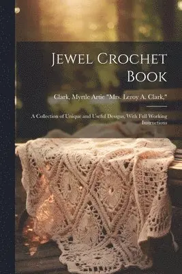 Jewel Crochet Book; a Collection of Unique and Useful Designs, With Full Working Instructions