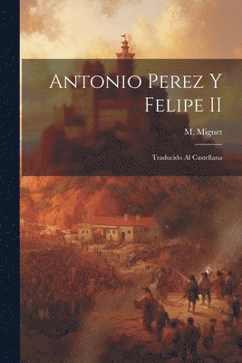 M. (François-Auguste-Marie-Alex Mignet - Antonio Perez y Felipe II, Häftad. Tillgänglighet: Lägg i varukorg