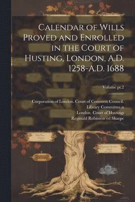 London Court of Hustings, Reginald Robinson  Ed Sharpe, Corporation of London Court of Commo - Calendar of Wills Proved and Enrolled in the Court of Husting, London, A.D. 1258-A.D. 1688; Volume pt.2, Häftad. Tillgänglighet: Lägg i varukorg