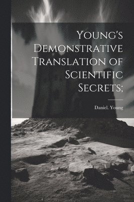Daniel Young - Young's Demonstrative Translation of Scientific Secrets;, Häftad