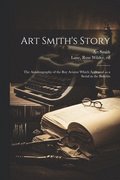 Art Smith's Story; the Autobiography of the Boy Aviator Which Appeared as a Serial in the Bulletin