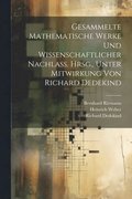 Gesammelte mathematische Werke und wissenschaftlicher Nachlass. Hrsg., unter Mitwirkung von Richard Dedekind