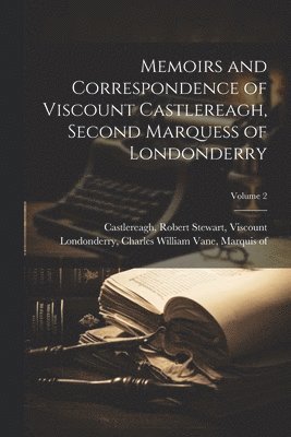 Robert Stewart Viscount Castlereagh, Charles William Vane Ma Londonderry - Memoirs and Correspondence of Viscount Castlereagh, Second Marquess of Londonderry; Volume 2, Häftad