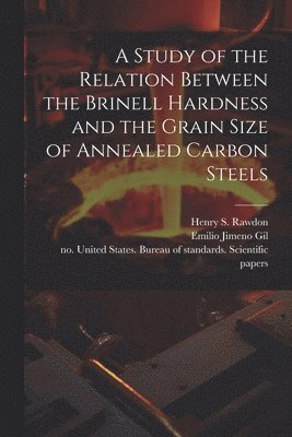 Henry S Rawdon, Emilio Joint Author Jimeno Gil, United States Bureau of Standards S - Study of the Relation Between the Brinell Hardness and the Grain Size of Annealed Carbon Steels, Häftad. Tillgänglighet: Lägg i varukorg