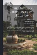 National Course in Home Economics; How to Practice Economy in the Home, Containing Original Suggestions on Home Milinery[!] Home Dressmaking, Fancy Work, Home Decorating, Home Laundry, Home Gardeni...