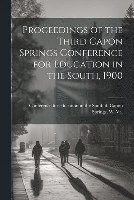 Conference for Education in the South - Proceedings of the Third Capon Springs Conference for Education in the South, 1900, Häftad